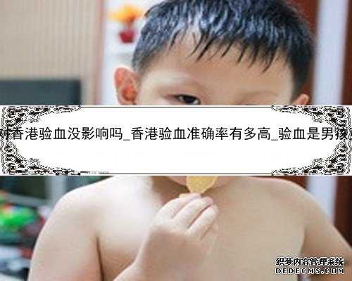 流产多久对香港验血没影响吗_香港验血准确率有多高_验血是男孩竟然翻盘!